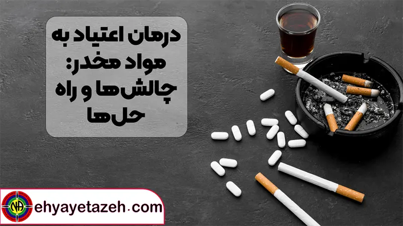درمان اعتیاد به مواد مخدر چالش‌ها و راه‌حل‌ها